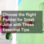 Choose the Right Painter for Small Jobs with These Essential Tips