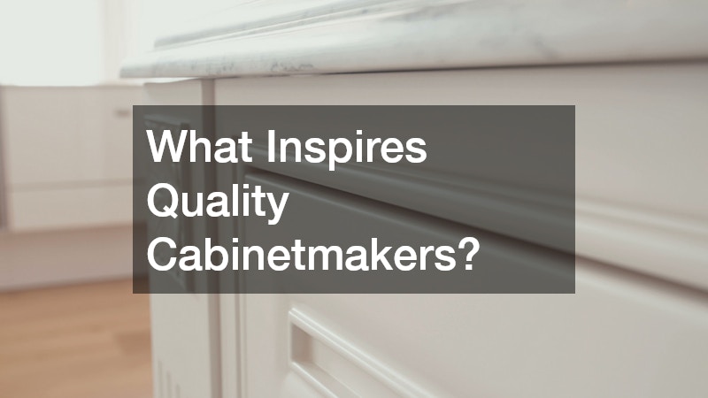 What Inspires Quality Cabinetmakers?