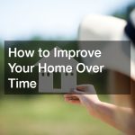 How to Improve Your Home Over Time