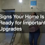 Signs Your Home Is Ready for Important Upgrades